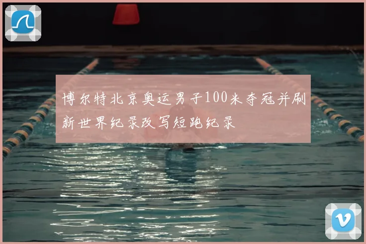 博尔特北京奥运男子100米夺冠并刷新世界纪录改写短跑纪录